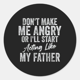Dont Make Me Angry Or Ill Act Like My Father Classic Round Sticker