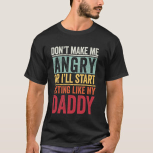 Don't Make Me Angry Or I'll Start Acting Like My D T-Shirt