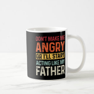 Don't Make Me Angry Or I'll Start Acting Like My F Coffee Mug
