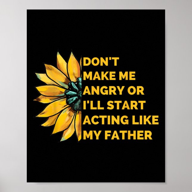 Don't Make Me Angry Or I'll Start Acting Like My F Poster (Front)