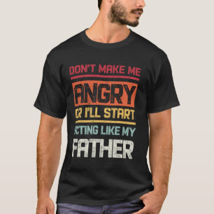 Don't Make Me Angry Or I'll Start Acting Like My F T-Shirt