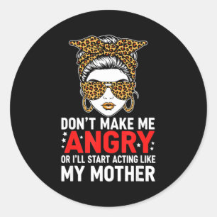 Don't Make Me Angry Or I'll Start Acting Like My M Classic Round Sticker