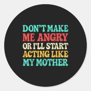 Don't Make Me Angry Or I'll Start Acting Like My M Classic Round Sticker