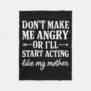 Don't Make Me Angry Or I'll Start Acting Like My M Fleece Blanket