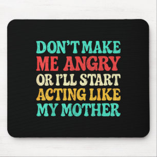 Don't Make Me Angry Or I'll Start Acting Like My M Mouse Pad