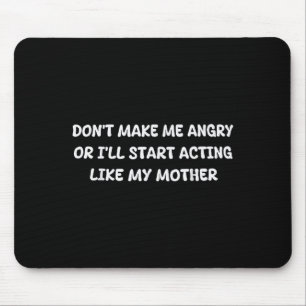 Dont Make Me Angry Or I'll Start Acting Like My Mo Mouse Pad