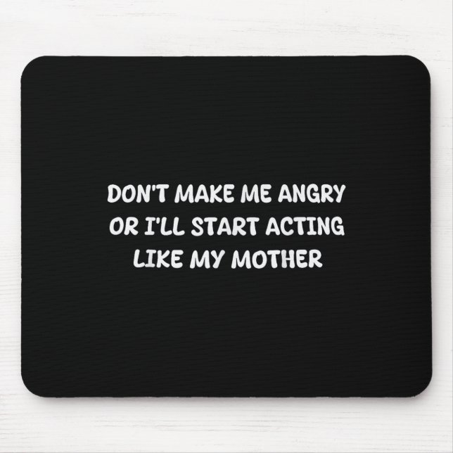 Dont Make Me Angry Or I'll Start Acting Like My Mo Mouse Pad (Front)