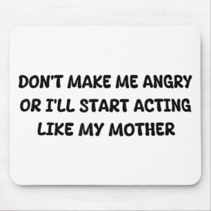 Dont Make Me Angry Or Ill Start Acting Like My Mot Mouse Pad