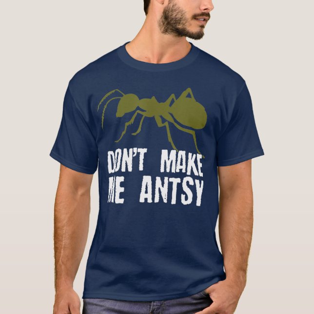 Dont Make Me Antsy  Funny Bug Hunter Ant Pun T-Shirt (Front)