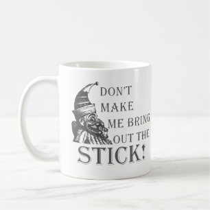 Don't Make Me Bring Out The Stick Coffee Mug