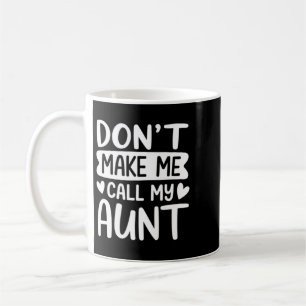 Dont Make Me Call My Aunt Mothers Day Coffee Mug