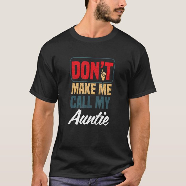 Don't Make Me Call My Auntie  Family Humour Relati T-Shirt (Front)