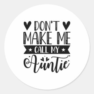 Don't Make Me Call My Auntie Funny Auntie  Classic Round Sticker