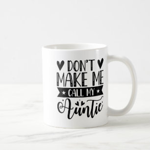 Don't Make Me Call My Auntie Funny Auntie Coffee Mug