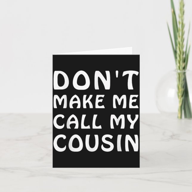 Don't Make Me Call My Cousin Funny Cousins Crew Si Card (Front)