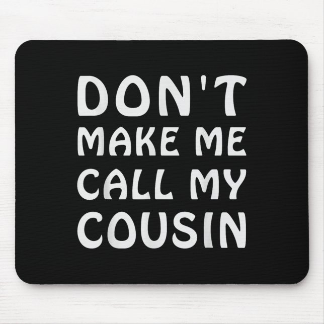 Don't Make Me Call My Cousin Funny Cousins Crew Si Mouse Pad (Front)