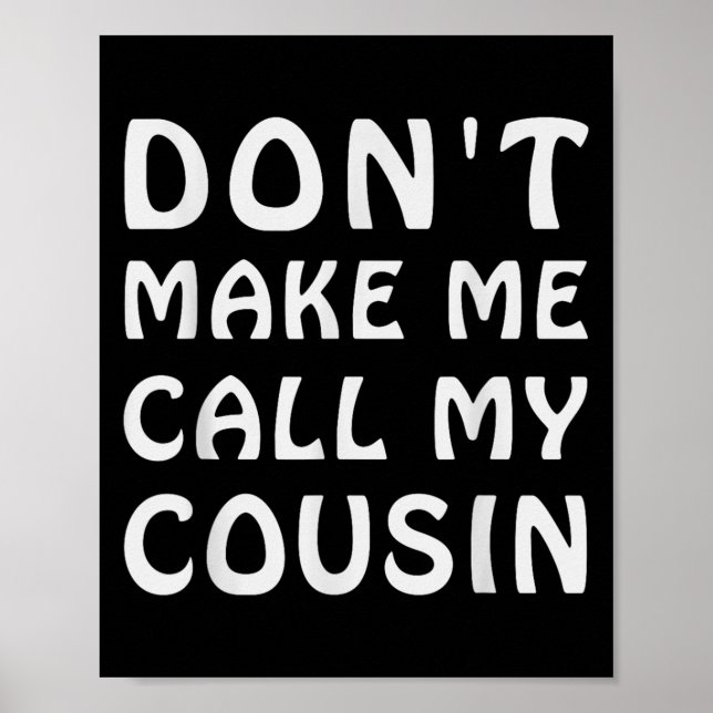 Don't Make Me Call My Cousin Funny Cousins Crew Si Poster (Front)