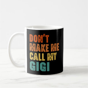 Don't Make Me Call My Gigi Coffee Mug