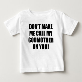 Don't Make Me Call My God Mother On You Baby T-Shirt