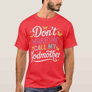 Dont Make Me Call My Godmother gift T-Shirt