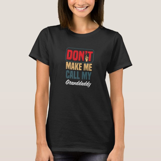 Don't Make Me Call My Granddaddy  Family Humour T-Shirt (Front)