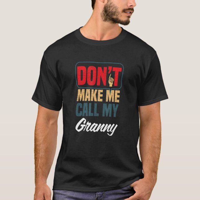 Don't Make Me Call My Granny   Family Humour Relat T-Shirt (Front)
