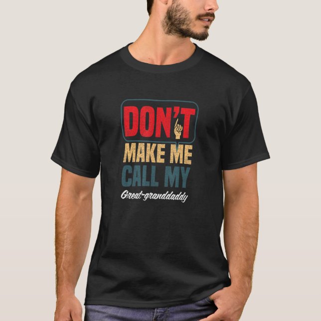 Don't Make Me Call My Great Granddaddy   Family Hu T-Shirt (Front)