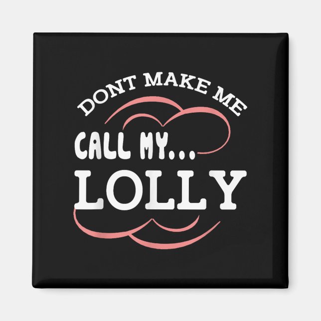 Dont Make Me Call My Lolly Grandma Funny Grandkids Magnet (Front)
