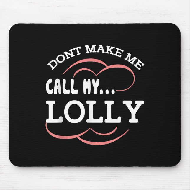 Dont Make Me Call My Lolly Grandma Funny Grandkids Mouse Pad (Front)