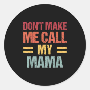 Dont Make Me Call My Mama Funny Child Kid Mothers Classic Round Sticker