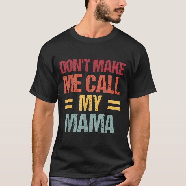Dont Make Me Call My Mama Funny Child Kid Mothers  T-Shirt (Front)