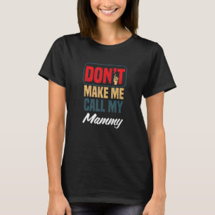 Don't Make Me Call My Mammy Family Humour Relati T-Shirt