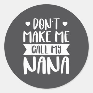 Don't Make Me Call My Nana Funny Quote Granhildren Classic Round Sticker