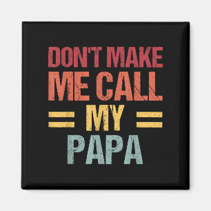 Dont Make Me Call My Papa Funny Child Kid Fathers  Magnet