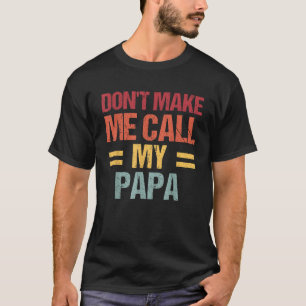 Dont Make Me Call My Papa Funny Child kid Fathers T-Shirt