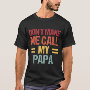 Dont Make Me Call My Papa Funny Child Kid Fathers  T-Shirt