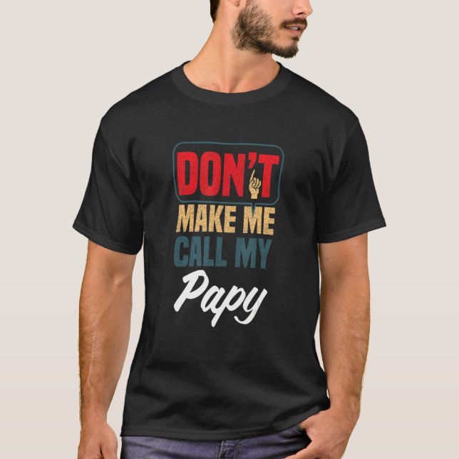 Don't Make Me Call My Papy   Family Humour Relativ T-Shirt (Front)