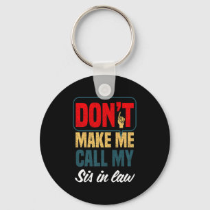 Dont Make Me Call My Sis In Law Family Humor Key Ring