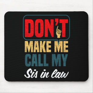 Dont Make Me Call My Sis In Law Family Humor Mouse Pad