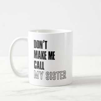 Dont make me call my sister mug, sister mug