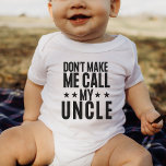 Don't Make Me Call My Uncle Baby Bodysuit<br><div class="desc">You're an Uncle with a special nephew or niece to whom you're very attached? Then grab this fun T-shirt and make them smile! A wonderful birthday or Christmas gift for a small child in your family,  whether girl or boy.</div>