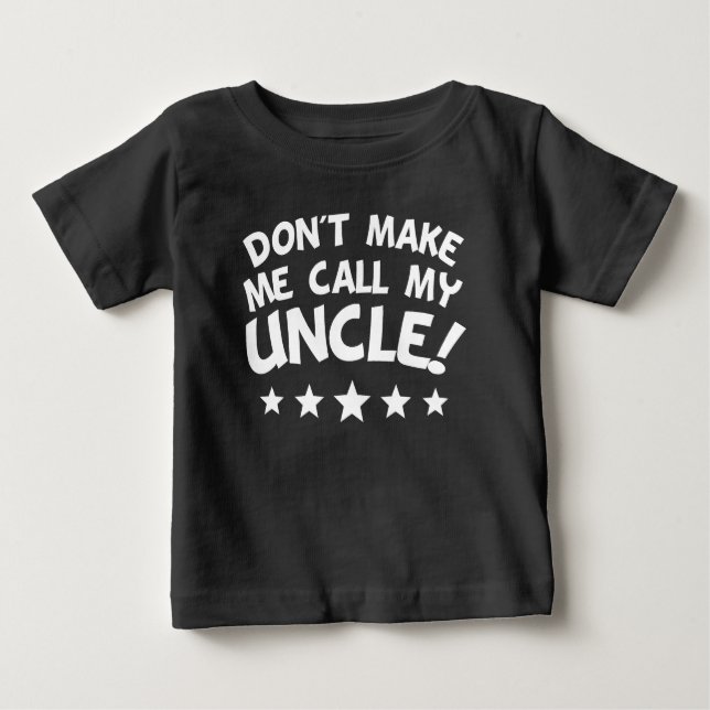 Don't Make Me Call My Uncle Baby T-Shirt (Front)