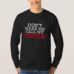 Dont Make Me Call My Uncle Niece Nephew Family Bro T-Shirt