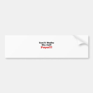 Dont Make Me Call Papa Bumper Sticker