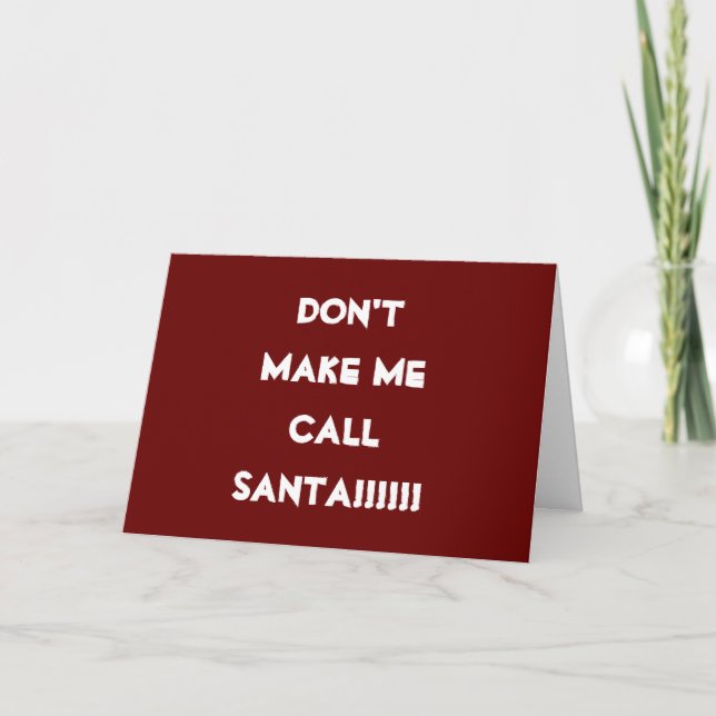 DON'T MAKE ME CALL SANTA-U BETTER BE NAUGHTY HOLIDAY CARD (Front)