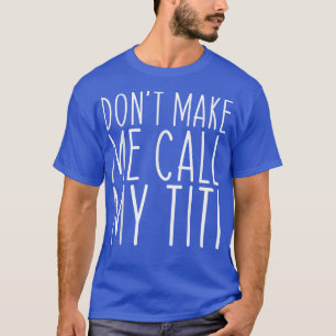 Don't Make Me Call Titi Mom Auntie Mother's Day Fu T-Shirt