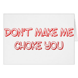 dont make me choke you