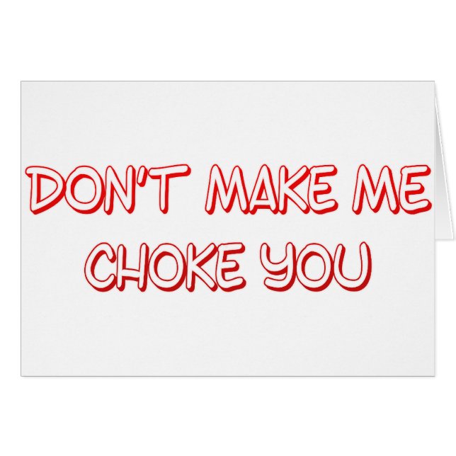 dont make me choke you (Front Horizontal)