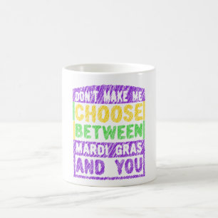 Don't Make Me Choose Between Mardi Gras And You Coffee Mug