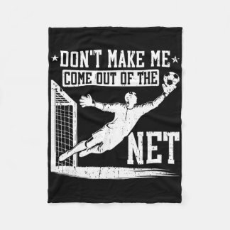 Don't Make Me Come Out Of The Net Soccer Goalie Go Fleece Blanket